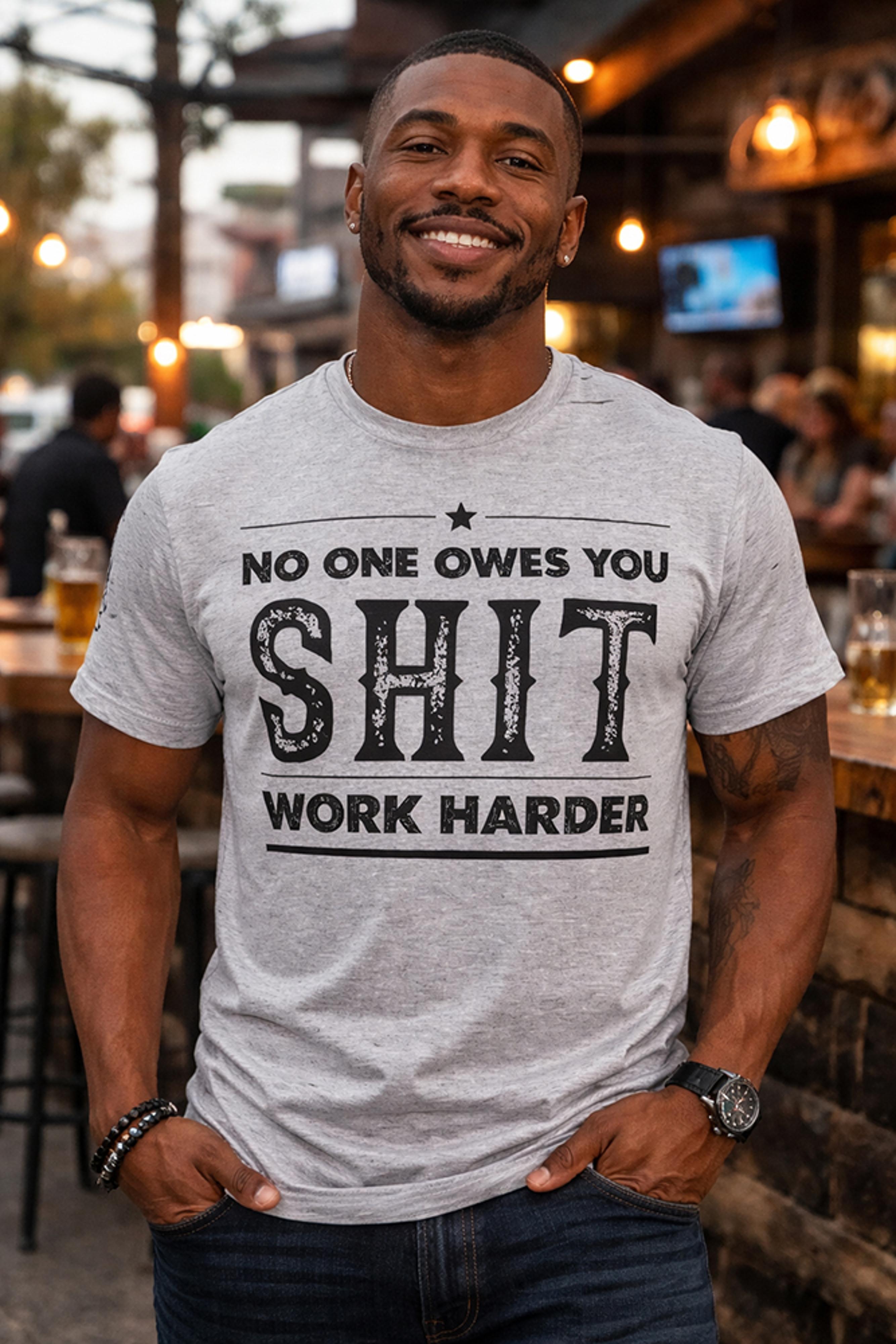 Legend or Lies No one Owes You Sh*t, Work Harder T-Shirt