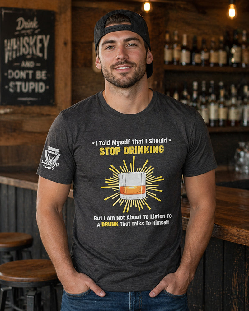 Legend or Lies Stop Drinking, Drunk Talks to Himself Tee